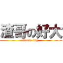 渣哥の好大 (Good  big )