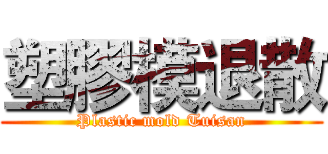 塑膠模退散 (Plastic mold Tuisan)