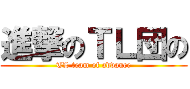 進撃のＴＬ団の (TL team of advance)