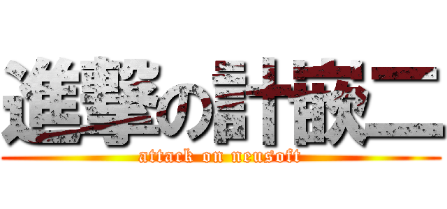 進撃の計嵌二 (attack on neusoft)