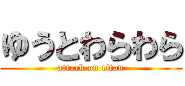 ゆうとわらわら (attack on titan)