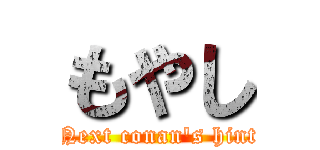 もやし (Next conan\'s hint)