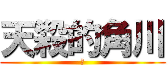 天殺的角川 (凸)
