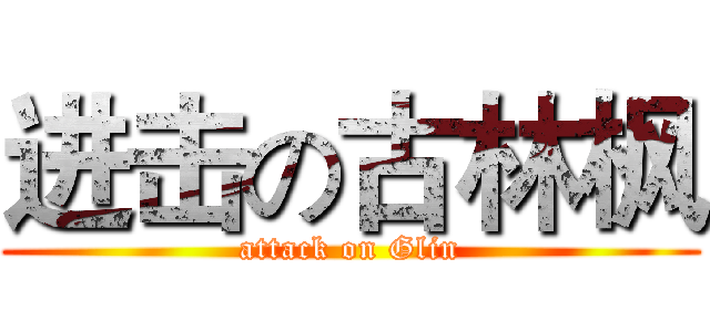 进击の古林枫 (attack on Glin)