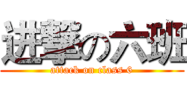 进撃の六班 (attack on class 6)