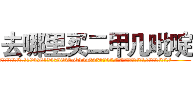 去哪里买二甲几吡啶 (去哪里买二甲几吡啶【电.话186x0156x9662-Q194843976林氏药业】我们做的是长期生意,靠的是老客户长期支持
参考消息网2月20日报道 韩媒称，“剩女多、离婚率高的城市，房价一定会上涨。”这是中国经济学家金岩石2016年12月参加在上海举行的房地产相关论坛时说的话。
)