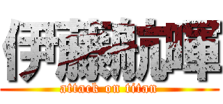 伊藤航暉 (attack on titan)