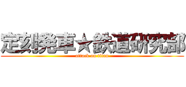 定刻発車★鉄道研究部 (attack on titan)