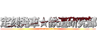 定刻発車★鉄道研究部 (attack on titan)