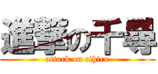 進撃の千尋 (attack on cihiro)