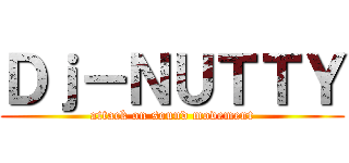 Ｄｊ－ＮＵＴＴＹ (attack on sound movement)