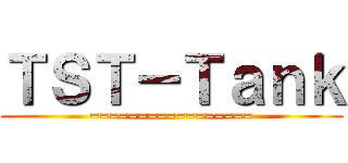 ＴＳＴ－Ｔａｎｋ (=================)