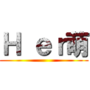 Ｈ ｅｒ萌 ()