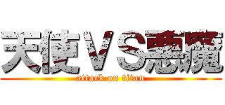 天使ＶＳ悪魔 (attack on titan)