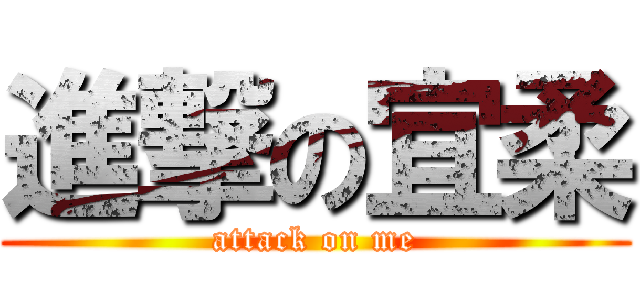 進撃の宜柔 (attack on me)