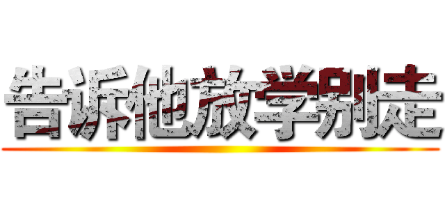 告诉他放学别走 ()
