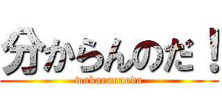 分からんのだ！ (wakarannoda)