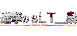 進撃のｓＬＴ＿梟 (attack on titan)