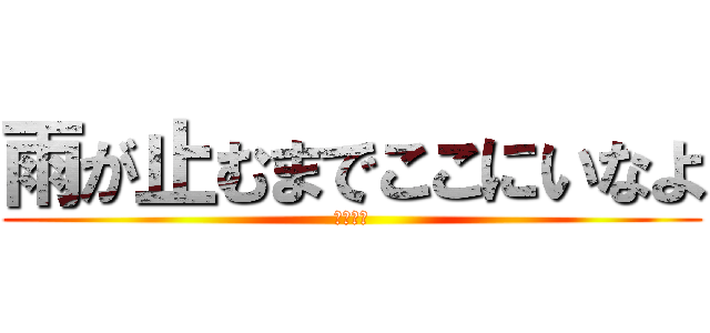 雨が止むまでここにいなよ (ｂｙ立山)