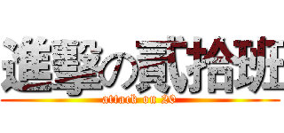 進擊の貳拾班 (attack on 20)