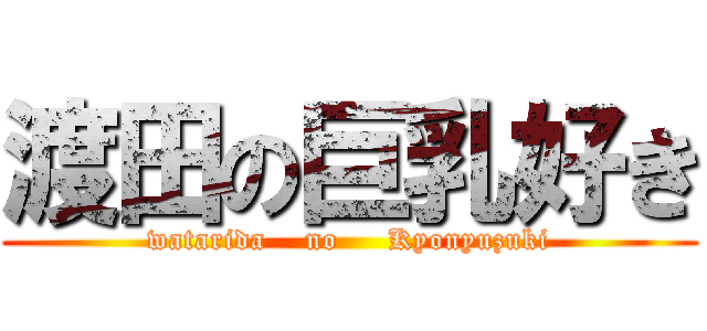 渡田の巨乳好き (watarida    no     Kyonyuzuki)