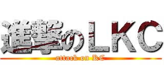 進撃のＬＫＣ (attack on KC)