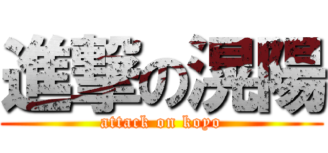 進撃の滉陽 (attack on koyo)