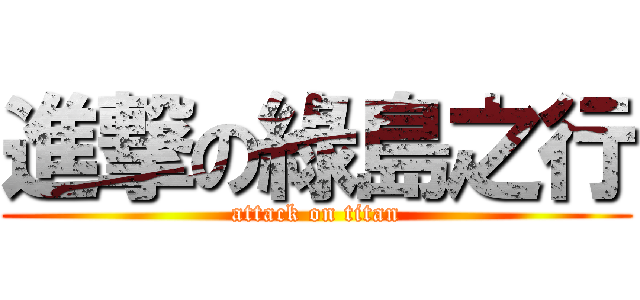 進撃の綠島之行 (attack on titan)