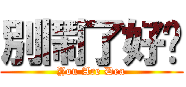 別鬧了好嗎 (You Are Dea)