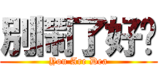 別鬧了好嗎 (You Are Dea)