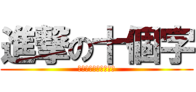 進撃の十個字 (我的名子好像有十個字)