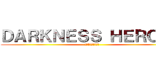 ＤＡＲＫＮＥＳＳ ＨＥＲＯＥＳ (闇を極まりし戦士達)