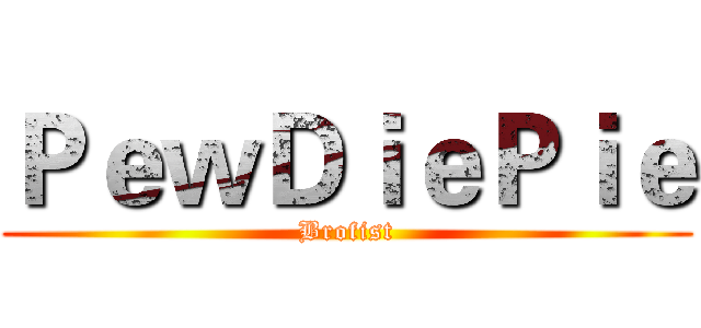 ＰｅｗＤｉｅＰｉｅ (Brofist)