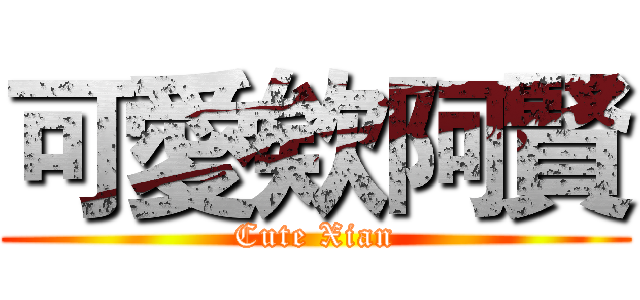 可愛欸阿賢 (Cute Xian)