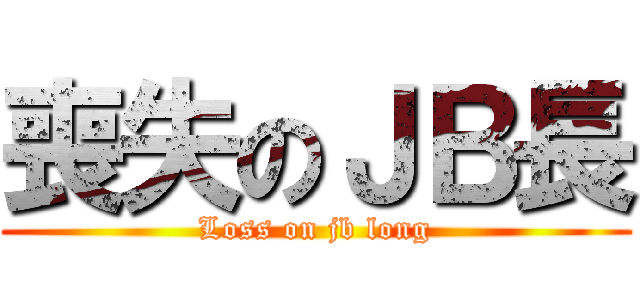 喪失のＪＢ長 (Loss on jb long)