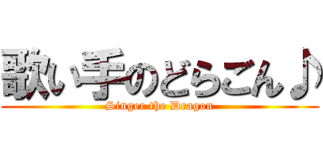 歌い手のどらごん♪ (Singer the Dragon)