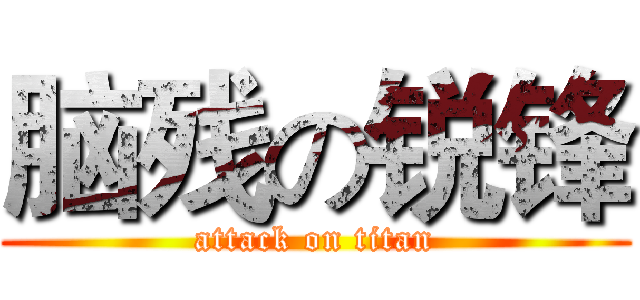 脑残の锐锋 (attack on titan)