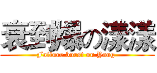 衰到爆の漾漾 (Failure burst on Yang )