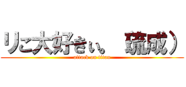 リこ大好きぃ。（琉成） (attack on titan)