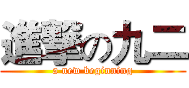 進撃の九二 (a new beginning)