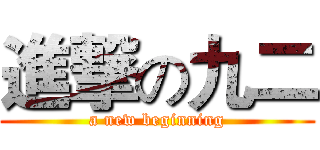 進撃の九二 (a new beginning)