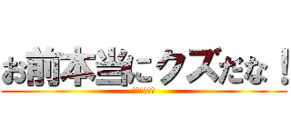 お前本当にクズだな！ (田中卓志発言)