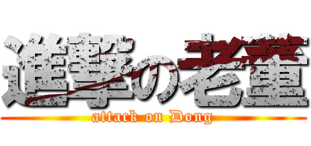 進撃の老董 (attack on Dong)