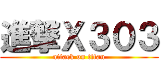 進撃Ｘ３０３ (attack on titan)