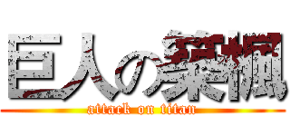 巨人の築楓 (attack on titan)
