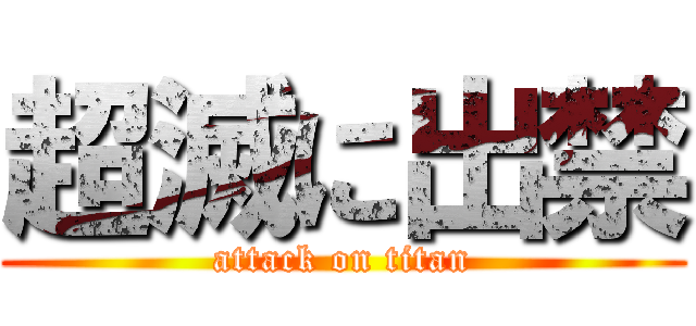 超滅に出禁 (attack on titan)