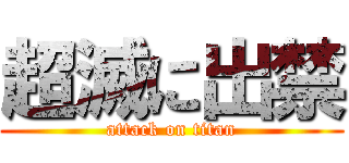 超滅に出禁 (attack on titan)