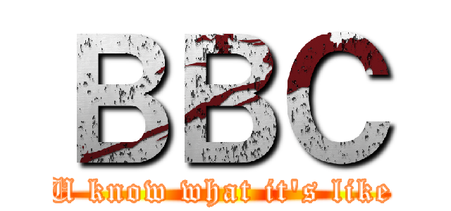 ＢＢＣ (U know what it\'s like)