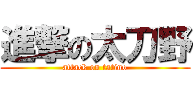 進撃の太刀野 (attack on tatino)