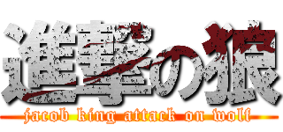 進撃の狼 (jacob king attack on wolf)